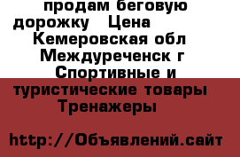 продам беговую дорожку › Цена ­ 25 000 - Кемеровская обл., Междуреченск г. Спортивные и туристические товары » Тренажеры   